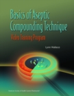 Basics of Aseptic Compounding Technique : Video Training Program - Book