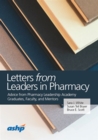 Letters from Leaders in Pharmacy : Advice from Pharmacy Leadership Academy Graduates, Faculty, and Mentors - Book