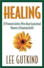 Healing : Twenty Prominent Authors Write About Inspirational Moments of Achieving Health and Gaining Insight - Book