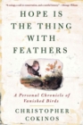 Hope is the Thing with Feathers : A Personal Chronicle of Vanished Birds - Book