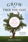 Grow the Tree You Got : & 46 Other Ideas for Raising Amazing Adolescents and Teenagers - Book