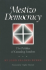 Mestizo Democracy : The Politics of Crossing Borders - Book