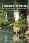 Designing the Bayous : The Control of Water in the Atchafalaya Basin, 1800-1995 - Book