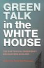Green Talk in the White House : The Rhetorical Presidency Encounters Ecology - Book