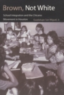 Brown, Not White : School Integration and the Chicano Movement in Houston - Book
