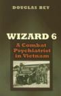 Wizard 6 : A Combat Psychiatrist in Vietnam - Book