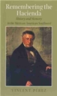 Remembering the Hacienda : History and Memory in the Mexican American Southwest - Book
