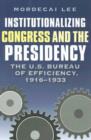 Institutionalizing Congress and the Presidency : The U.S. Bureau of Efficiency, 1916-1933 - Book