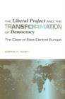 The Liberal Project and the Transformation of Democracy : The Case of East Central Europe - Book