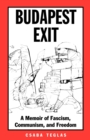 Budapest Exit : A Memoir of Fascism, Communism, and Freedom - Book