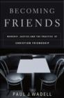 Becoming Friends : Worship, Justice, and the Practice of Christian Friendship - eBook