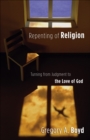 Repenting of Religion : Turning from Judgment to the Love of God - eBook