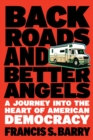 Back Roads And Better Angels : A Journey Into the Heart of American Democracy - Book