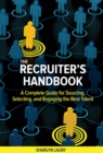 The Recruiter’s Handbook : A Complete Guide for Sourcing, Selecting, and Engaging the Best Talent - Book