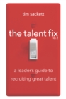 The Talent Fix Volume 2 : A Leader's Guide to Recruiting Great Talent - eBook