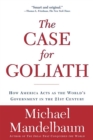 The Case for Goliath : How America Acts as the World's Government in the 21st Century - Book