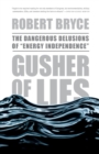 Gusher of Lies : The Dangerous Delusions of "Energy Independence" - Book