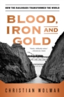Blood, Iron, and Gold : How the Railroads Transformed the World - Book