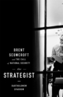 The Strategist : Brent Scowcroft and the Call of National Security - Book