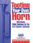 Tooting Your Own Horn : Web-Based Public Relations for the 21st Century Librarian - Book