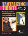 Tantalizing Tidbits for Teens 2 : More Quick Booktalks for the Busy High School Library Media Specialist - Book
