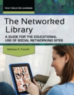 The Networked Library : A Guide for the Educational Use of Social Networking Sites - eBook