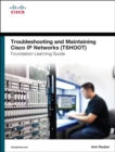 Troubleshooting and Maintaining Cisco IP Networks TSHOOT Foundation Learning Guide/Cisco Learning Lab Bundle - Book