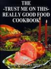 The Trust Me on This Really Good Food Cook Book - Book