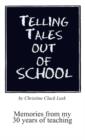 Telling Tales Out of School : Memories from My 30 Years of Teaching...with Comments About What Was Right with Our Schools in the '50s, '60s and '70s - Book