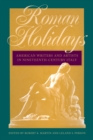 Roman Holidays : American Writers and Artists in Nineteenth-Century Italy - eBook