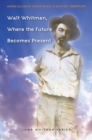 Walt Whitman, Where the Future Becomes Present - eBook
