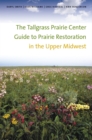 The Tallgrass Prairie Center Guide to Prairie Restoration in the Upper Midwest - eBook
