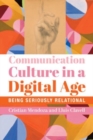 Communication Culture in a Digital Age – Being Seriously Relational - Book