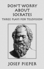Don`t Worry about Socrates – Three Plays for Television - Book