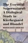 The Essential Supernatural : A Dialogical Study in Kierkegaard and Blondel - eBook
