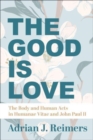 The Good Is Love - The Body and Human Acts in Humanae Vitae and John Paul II - Book