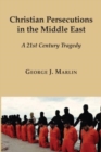 Christian Persecutions in the Middle East - A 21st Century Tragedy - Book