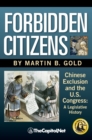 Forbidden Citizens : Chinese Exclusion and the U.S. Congress: A Legislative History - Book