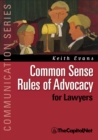 Common Sense Rules of Advocacy for Lawyers : A Practical Guide for Anyone Who Wants to Be a Better Advocate - eBook
