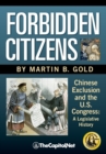 Forbidden Citizens : Chinese Exclusion and the U.S. Congress: A Legislative History - Book