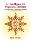 A Handbook for Yogasana Teachers : The Incorporation of Neuroscience, Physiology, and Anatomy into the Practice - Book