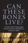 Can These Bones Live? : A Catholic Baptist Engagement with Ecclesiology, Hermeneutics, and Social Theory - Book