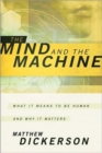 The Mind and the Machine : What it Means to be Human and Why it Matters - Book