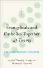 ngelicals and Catholics Together at Twenty Vital S tatements on Contested Topics - Book