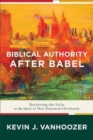 Biblical Authority after Babel – Retrieving the Solas in the Spirit of Mere Protestant Christianity - Book