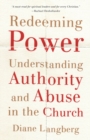 Redeeming Power - Understanding Authority and Abuse in the Church - Book