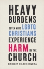 Heavy Burdens : Seven Ways LGBTQ Christians Experience Harm in the Church - Book