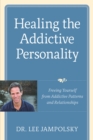 Healing the Addictive Personality : Freeing Yourself from Addictive Patterns and Relationships - Book