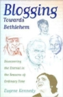 Blogging Towards Bethlehem : Discovering the Eternal in the Seasons of Ordinary Time - Book