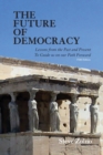 The Future of Democracy : Lessons from the Past and Present to Guide Us on Our Path Forward - Book